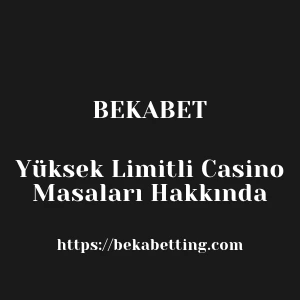 Bekabet Yüksek Limitli Casino Masaları Hakkında